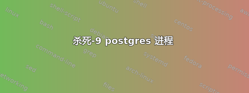 杀死-9 postgres 进程