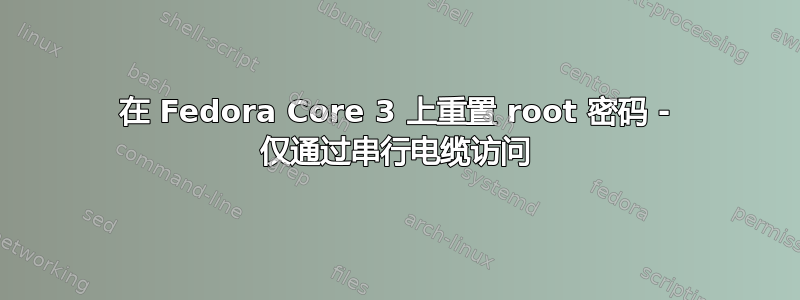 在 Fedora Core 3 上重置 root 密码 - 仅通过串行电缆访问