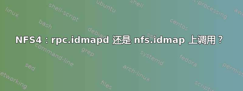 NFS4：rpc.idmapd 还是 nfs.idmap 上调用？