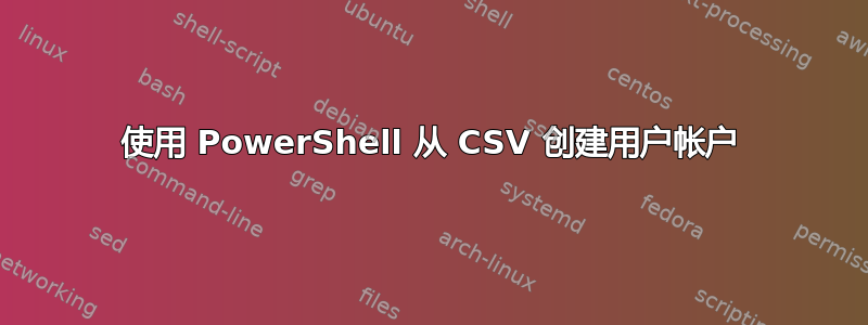 使用 PowerShell 从 CSV 创建用户帐户