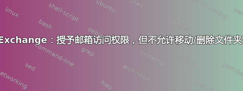 Exchange：授予邮箱访问权限，但不允许移动/删除文件夹