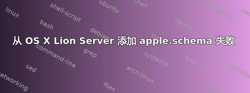 从 OS X Lion Server 添加 apple.schema 失败