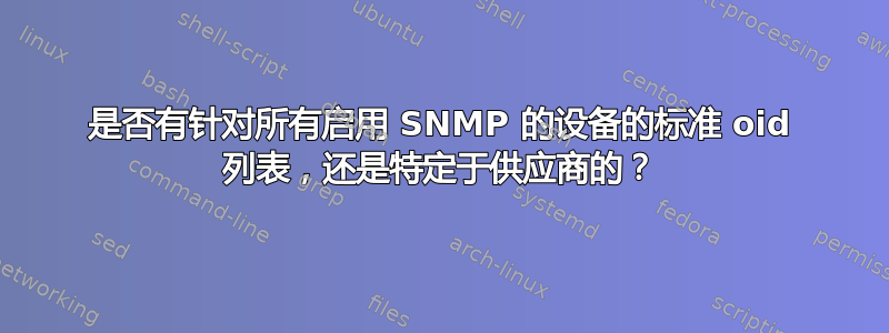 是否有针对所有启用 SNMP 的设备的标准 oid 列表，还是特定于供应商的？