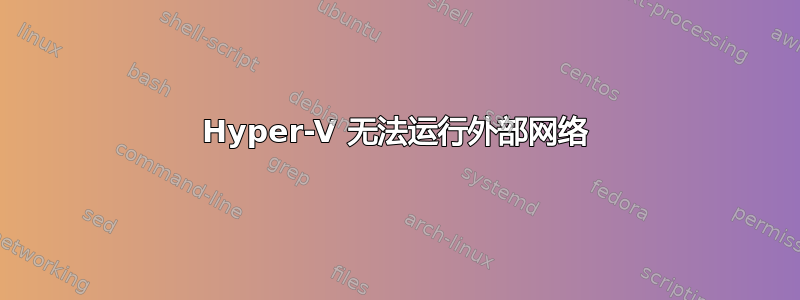 Hyper-V 无法运行外部网络