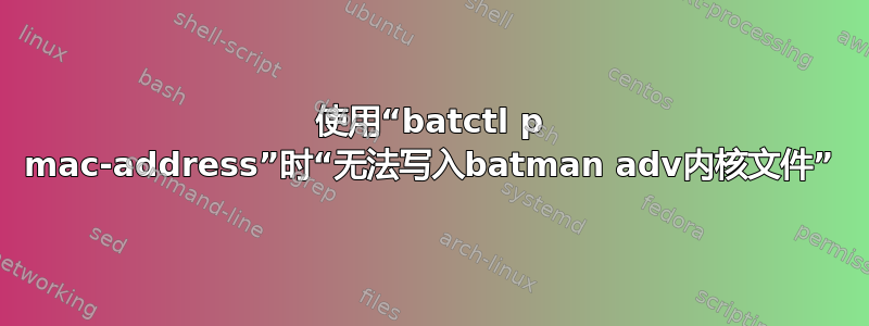 使用“batctl p mac-address”时“无法写入batman adv内核文件”