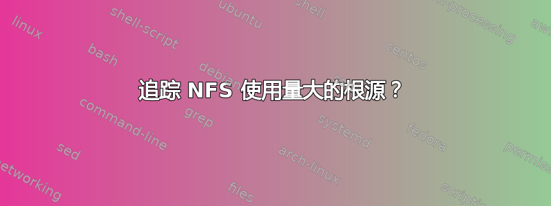 追踪 NFS 使用量大的根源？