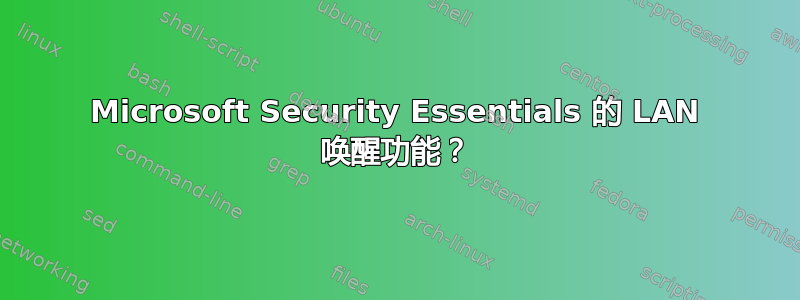 Microsoft Security Essentials 的 LAN 唤醒功能？