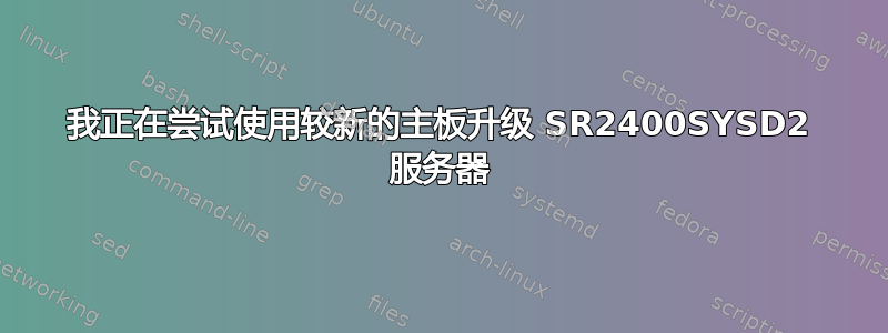 我正在尝试使用较新的主板升级 SR2400SYSD2 服务器