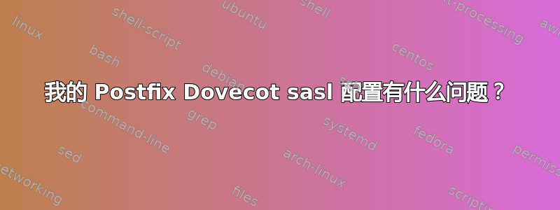 我的 Postfix Dovecot sasl 配置有什么问题？