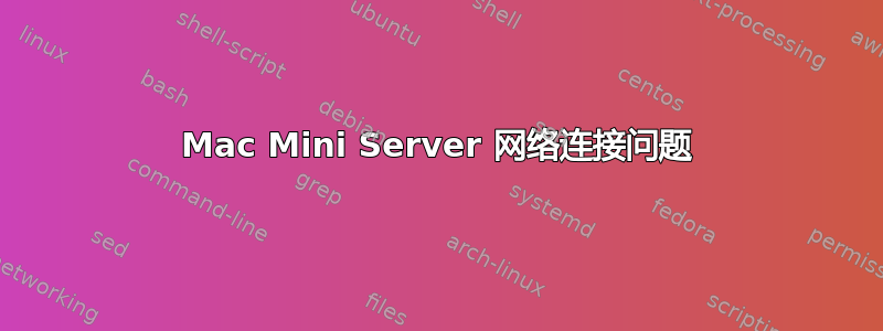 Mac Mini Server 网络连接问题