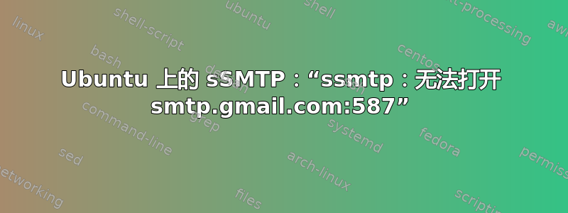 Ubuntu 上的 sSMTP：“ssmtp：无法打开 smtp.gmail.com:587”