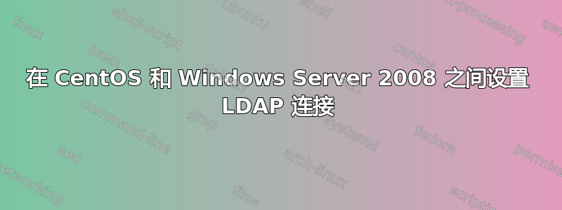 在 CentOS 和 Windows Server 2008 之间设置 LDAP 连接