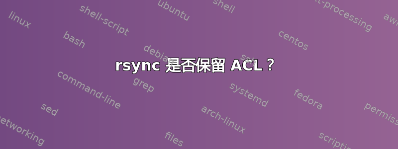 rsync 是否保留 ACL？