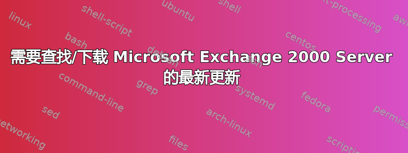 需要查找/下载 Microsoft Exchange 2000 Server 的最新更新