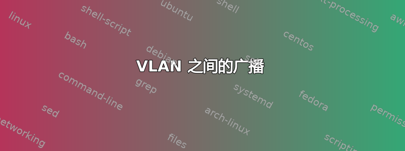 VLAN 之间的广播