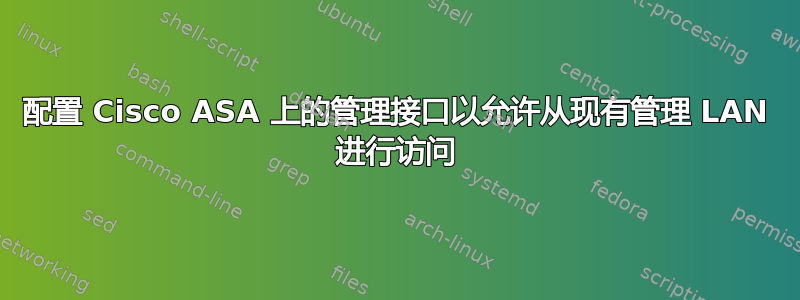 配置 Cisco ASA 上的管理接口以允许从现有管理 LAN 进行访问