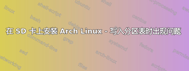 在 SD 卡上安装 Arch Linux - 写入分区表时出现问题