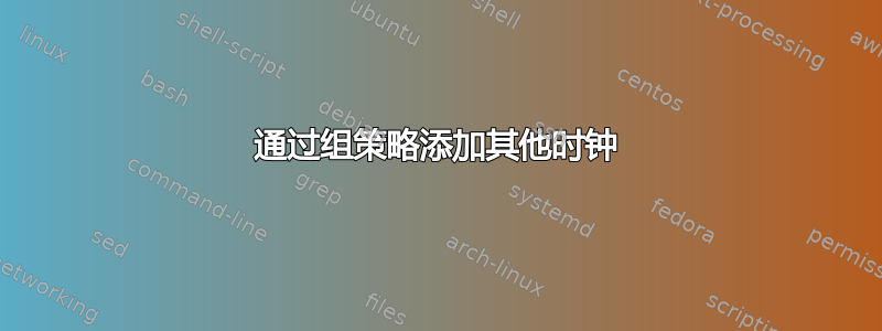 通过组策略添加其他时钟