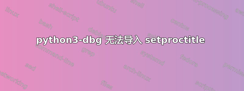 python3-dbg 无法导入 setproctitle