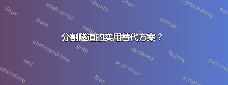 分割隧道的实用替代方案？