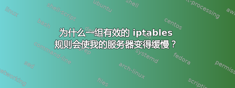 为什么一组有效的 iptables 规则会使我的服务器变得缓慢？