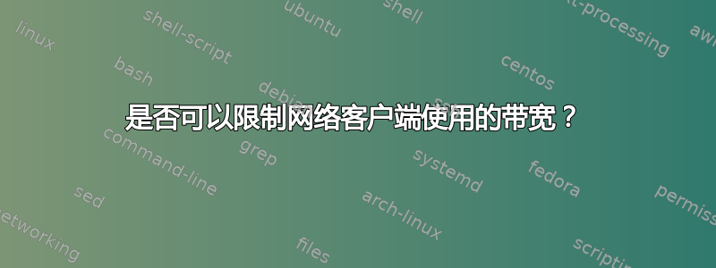 是否可以限制网络客户端使用的带宽？