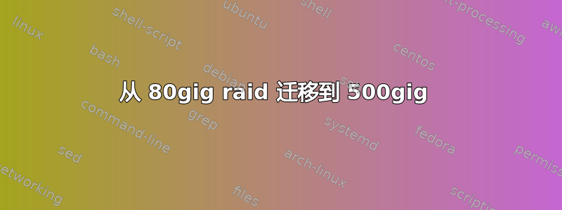 从 80gig raid 迁移到 500gig 