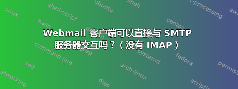 Webmail 客户端可以直接与 SMTP 服务器交互吗？（没有 IMAP）