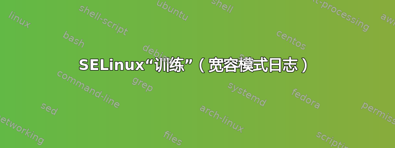 SELinux“训练​​”（宽容模式日志）