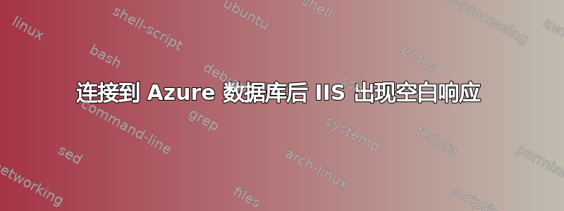 连接到 Azure 数据库后 IIS 出现空白响应