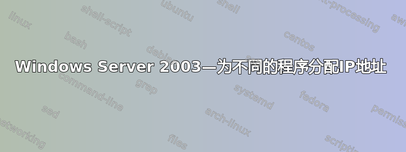 Windows Server 2003—为不同的程序分配IP地址