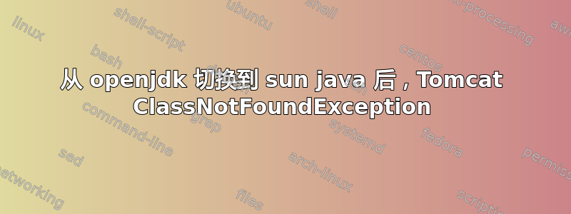 从 openjdk 切换到 sun java 后，Tomcat ClassNotFoundException