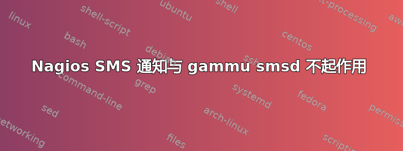 Nagios SMS 通知与 gammu smsd 不起作用