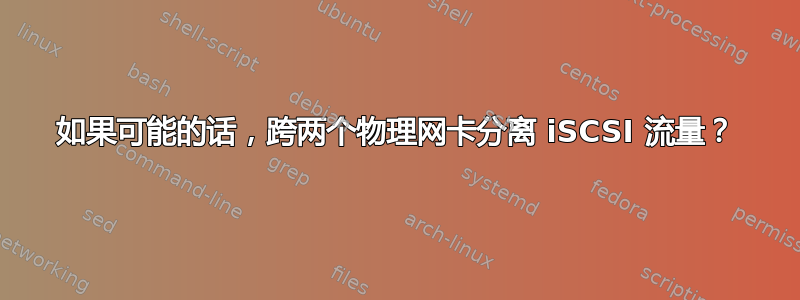 如果可能的话，跨两个物理网卡分离 iSCSI 流量？