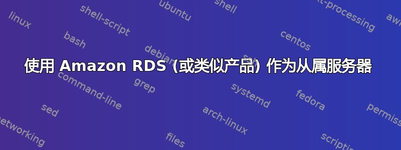 使用 Amazon RDS (或类似产品) 作为从属服务器