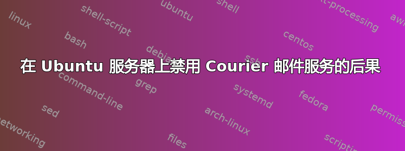 在 Ubuntu 服务器上禁用 Courier 邮件服务的后果