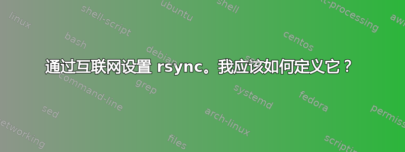 通过互联网设置 rsync。我应该如何定义它？