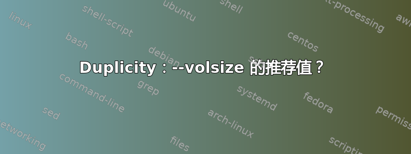 Duplicity：--volsize 的推荐值？