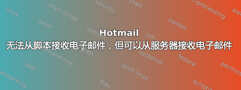 Hotmail 无法从脚本接收电子邮件，但可以从服务器接收电子邮件