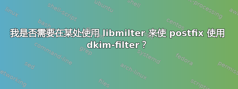 我是否需要在某处使用 libmilter 来使 postfix 使用 dkim-filter？