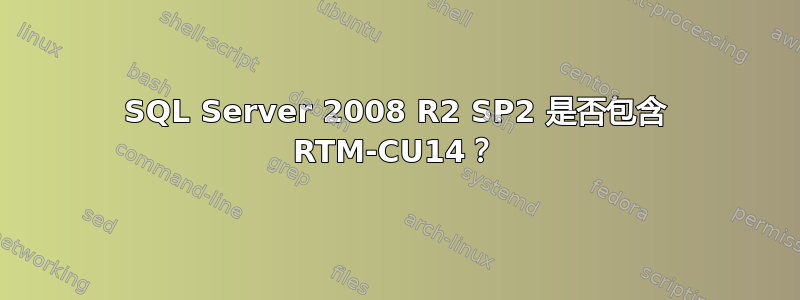 SQL Server 2008 R2 SP2 是否包含 RTM-CU14？