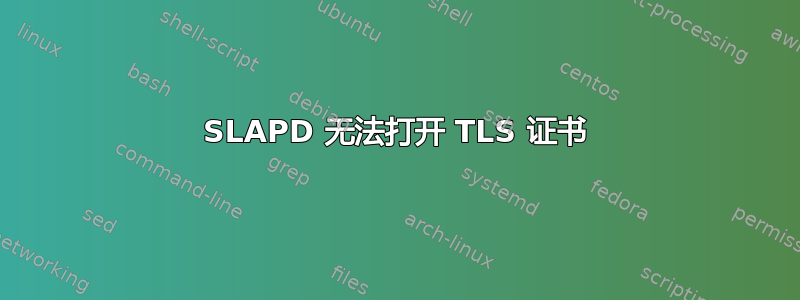 SLAPD 无法打开 TLS 证书