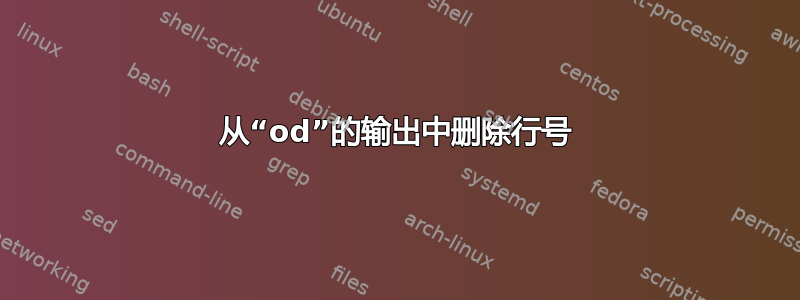 从“od”的输出中删除行号