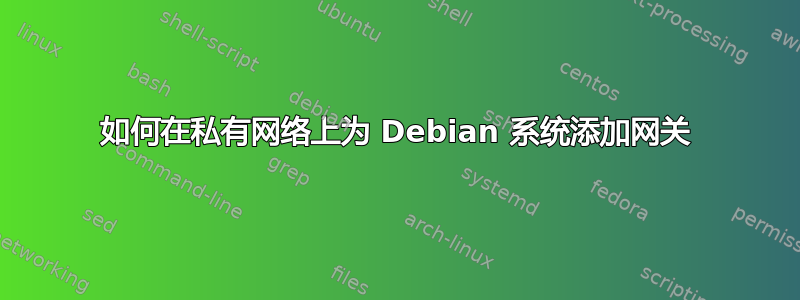 如何在私有网络上为 Debian 系统添加网关