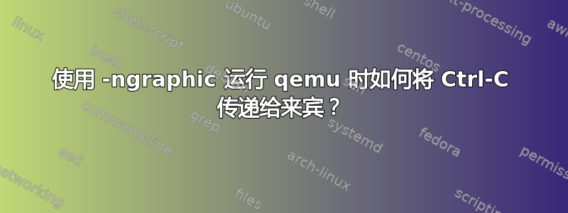 使用 -ngraphic 运行 qemu 时如何将 Ctrl-C 传递给来宾？