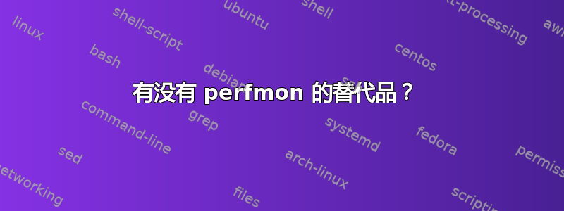 有没有 perfmon 的替代品？ 