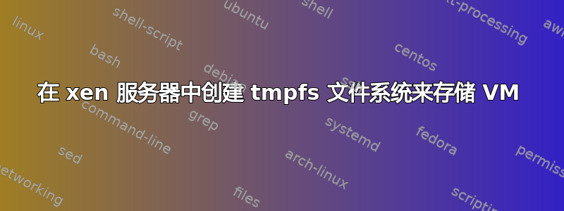 在 xen 服务器中创建 tmpfs 文件系统来存储 VM