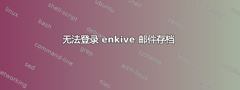 无法登录 enkive 邮件存档