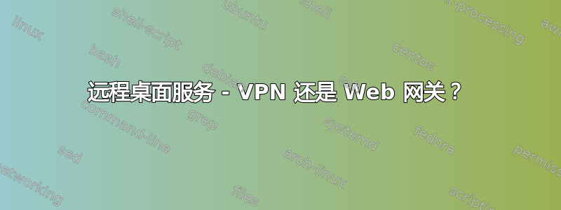 远程桌面服务 - VPN 还是 Web 网关？