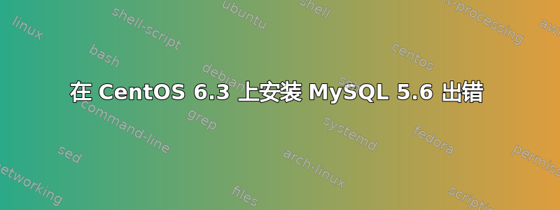 在 CentOS 6.3 上安装 MySQL 5.6 出错